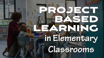 Project Based Learning in Elementary Classrooms