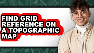 How to Find Grid Reference on a Topographic Map - Easy Guide