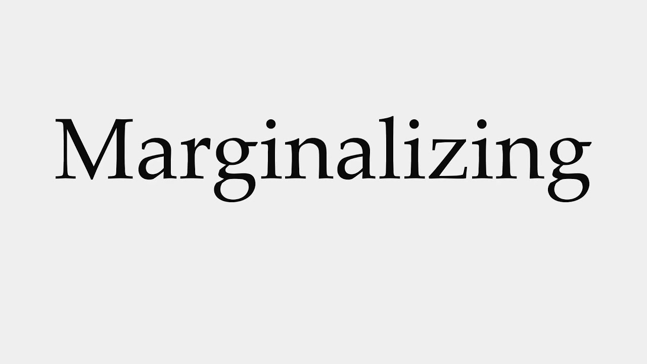 How to Pronounce Marginalizing