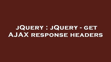 jQuery : jQuery - get AJAX response headers