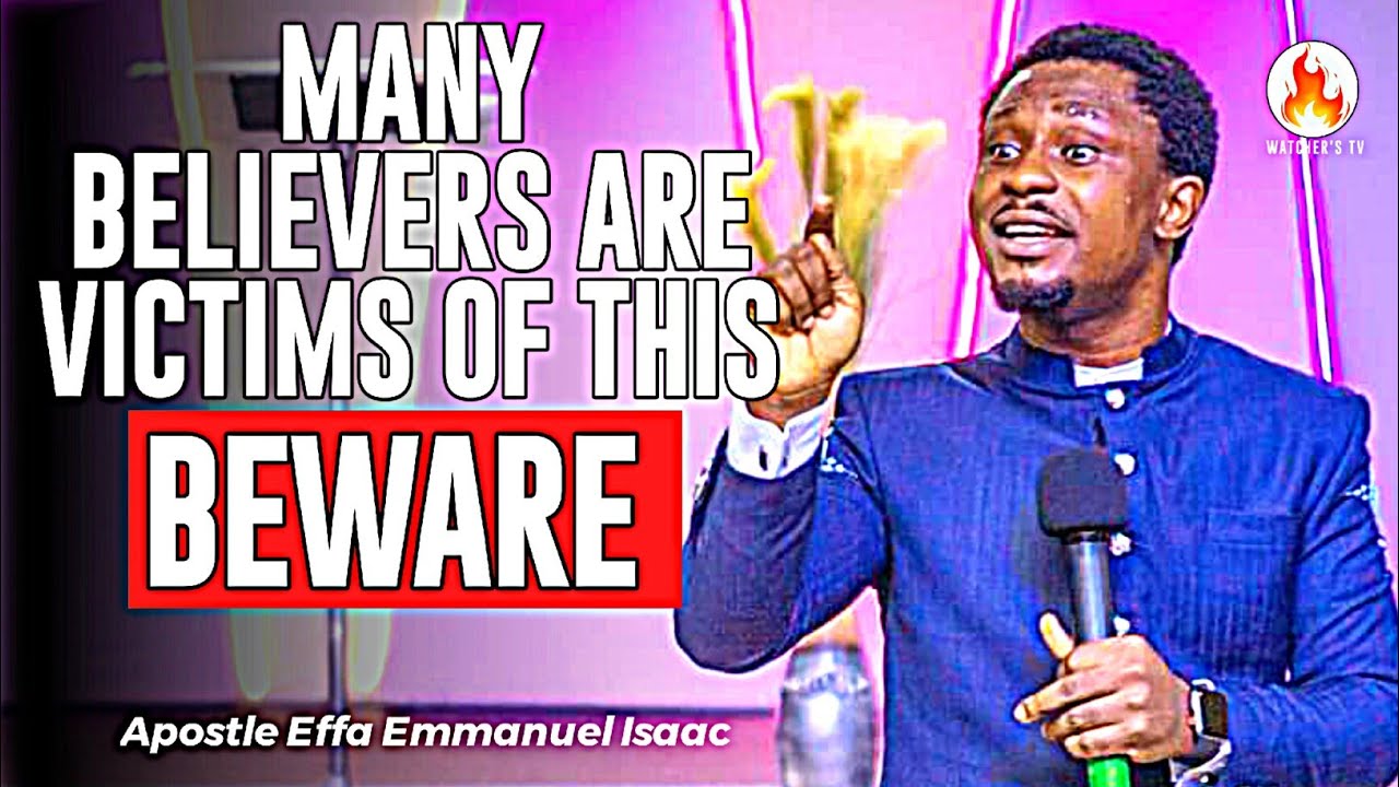 MANY BELIEVERS ARE VICTIMS OF THIS || APOSTLE EFFA EMMANUEL ISAAC - YouTube