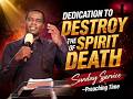 DEDICATION TO DESTROY THE SPIRIT OF DEATH SUNDAY SERVICE Updates DEDICATION TO DESTROY THE SPIRIT OF DEATH SUNDAY SERVICE Updates