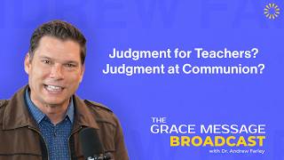 Judgment For Teachers? Judgment At Communion? - The Grace Message With Dr. Andrew Farley