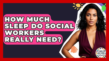 How Much Sleep Do Social Workers Really Need? - Child Welfare Network
