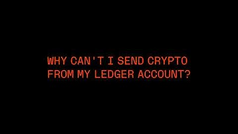 Why Can’t I Send Crypto From My Ledger Account