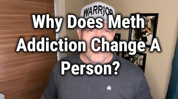 Why Does Meth Addiction Change A Person?