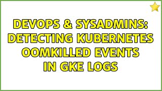 Famous DevOps & SysAdmins: Detecting Kubernetes OOMKilled Events in GKE Logs Net Worth