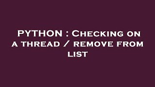 PYTHON : Checking on a thread / remove from list