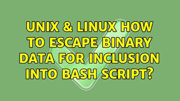 Unix & Linux: How to escape binary data for inclusion into bash script? (3 Solutions!!)