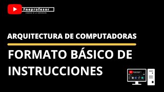 FORMATO BÁSICO DE INSTRUCCIONES | ARQUITECTURA DE COMPUTADORAS | CÓDIGO DE OPERACIÓN Y OPERANDOS