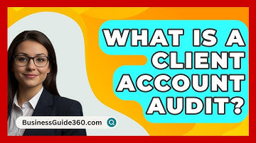 What Is A Client Account Audit? - BusinessGuide360.com