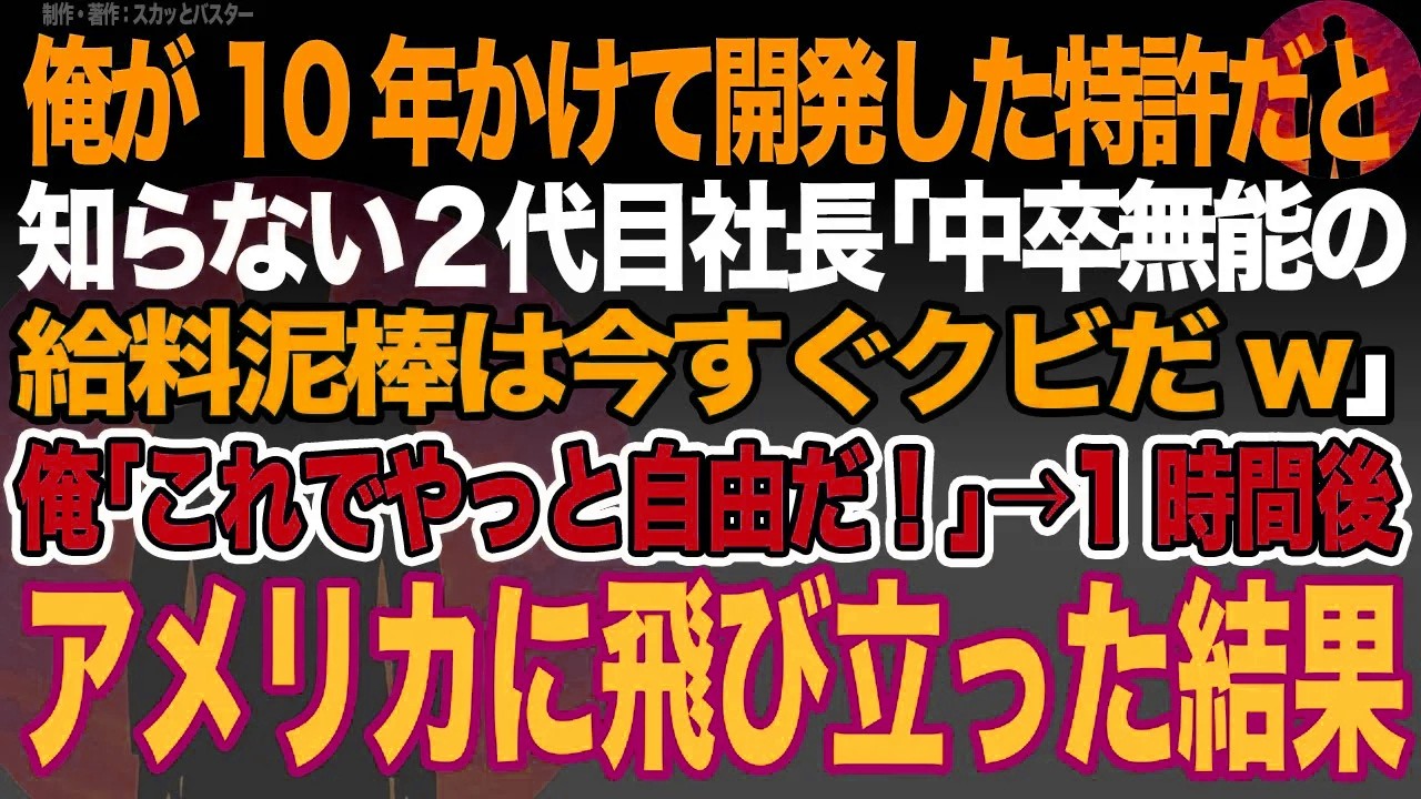 【感動スカッと】俺が10年かけて開発した特許だと知らない２代目社長｢中卒無能の給料泥棒は今すぐクビだw｣俺｢これでやっと自由だ！｣→1時間後アメリカに飛び立ち世界的企業に就職した結果【いい話・朗読】