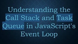 Understanding the Call Stack and Task Queue in JavaScript's Event Loop