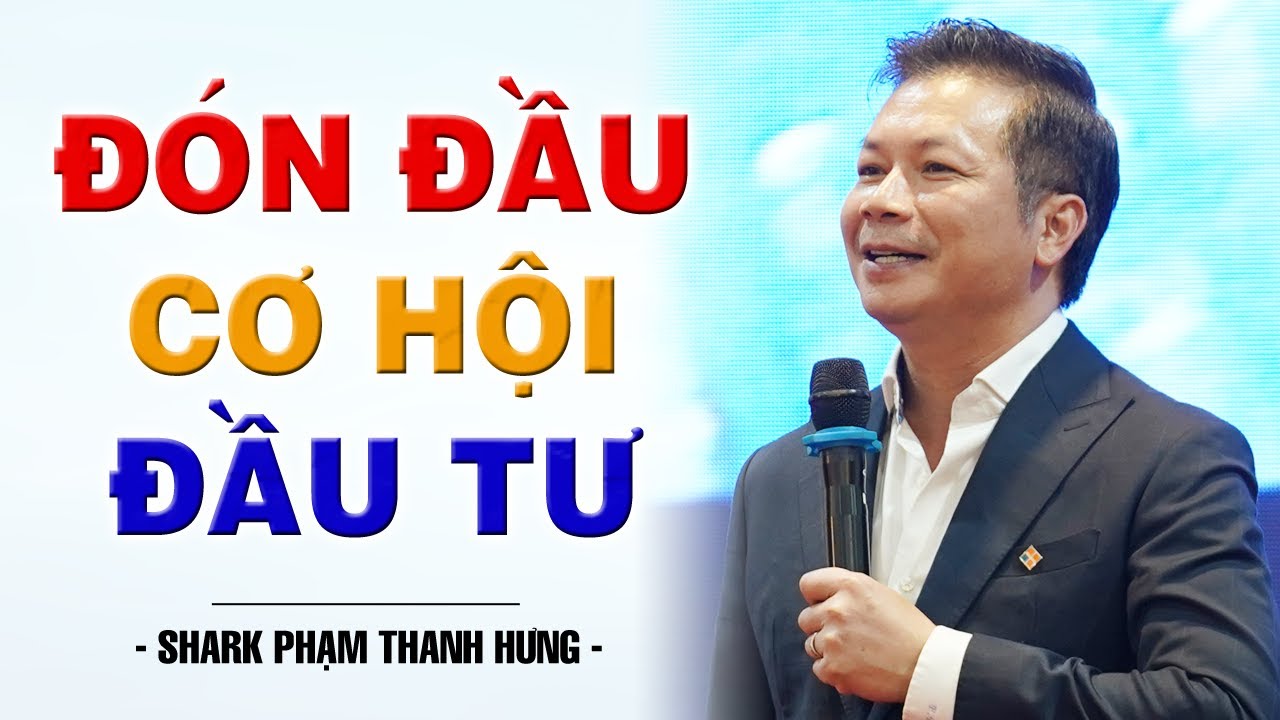 Đón Đầu Cơ Hội Đầu Tư | Shark Phạm Thanh Hưng - youtube