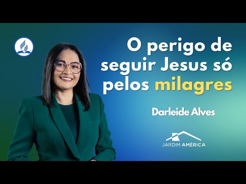 O perigo de seguir Jesus só pelos milagres - Darleide Alves
