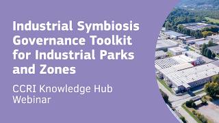 Industrial Symbiosis in Industrial Parks: A Governance Toolkit | CCRI Knowledge Hub Workshop