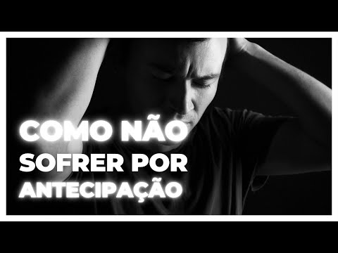 Como não sofrer por antecipação 