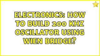 Electronics How To Build 200 Khz Oscillator Using Wien Bridge?