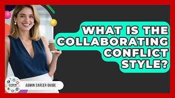 What Is The Collaborating Conflict Style? - Admin Career Guide