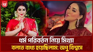 ধর্ম পরিবর্তন নিয়ে মিথ্যা বলতে বাধ্য হয়েছিলাম: অপু বিশ্বাস | Apu Biswas | কথাCOM
