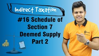 Schedule of Section 7 Deemed Supply Part 2 - Supply Under GST - Indirect Taxation