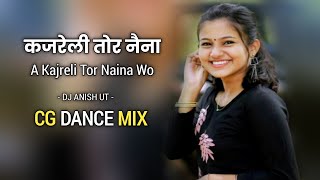 कजरेली तोर नैना A Kajreli Tor Naina Wo ( Cg Dance Mix ) Dj Song | Dj Anish Ut | Cg Dj Remix