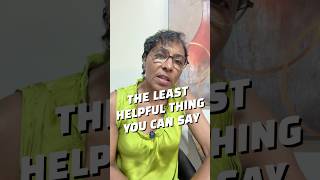 The Least Helpful Thing You Can Say