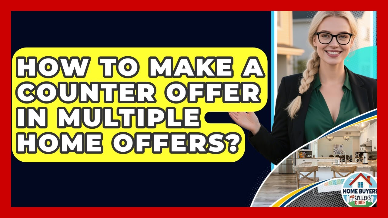 How To Make A Counter Offer In Multiple Home Offers? - Home Buyers and Sellers Guide