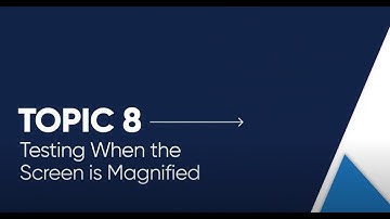 Topic 8 / Testing When the Screen is Magnified [Open Captioned Video] [3:06 min]