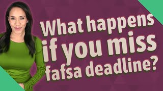 What happens if you miss fafsa deadline?