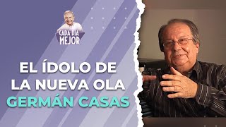 El ídolo de la nueva ola. GERMÁN CASAS | Cap 251 | CADA DÍA MEJOR TV (2023)