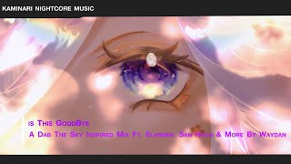 Nightcore - is This GoodBye | A Dab The Sky Inspired Mix Ft. Slander, San Holo \& More By Waydan