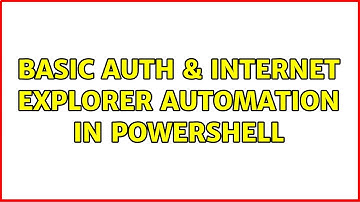 Basic Auth & Internet Explorer Automation in Powershell