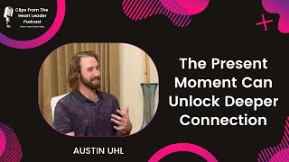 The Present Moment Can Unlock Deeper Connection [Episode #34 - The Heart Leader Podcast]