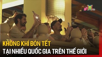 Không khí đón Tết tại nhiều quốc gia trên thế giới | Tin quốc tế | Tin tức