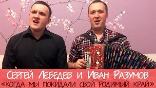 Иван Разумов, Сергей Лебедев - Когда мы покидали свой родимый край