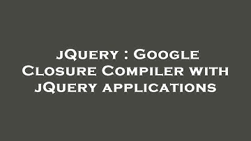 jQuery : Google Closure Compiler with jQuery applications