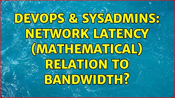DevOps & SysAdmins: Network Latency (mathematical) relation to bandwidth? (2 Solutions!!)