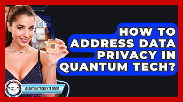 How To Address Data Privacy In Quantum Tech? - Quantum Tech Explained