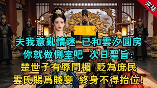 「我意亂情迷，已和雲汐圓房，她當為正妻，你就做側室吧！」，次日聖旨：楚世子有辱門楣，貶為庶民，雲氏賜爲賤妾，終身不得抬位！#原創 #古言 #小說
