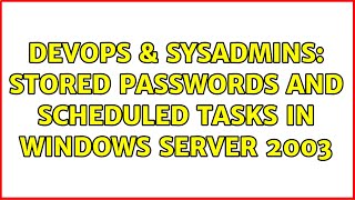 DevOps & SysAdmins: Stored passwords and scheduled tasks in Windows Server 2003 (2 Solutions!!)
