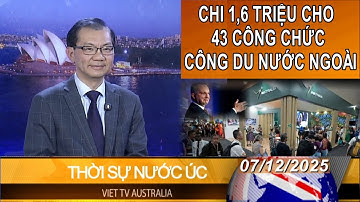 THỜI SỰ NƯỚC ÚC - 07-12-2025 - CHI 1,6 TRIỆU CHO 43 CÔNG CHỨC CÔNG DU NƯỚC NGOÀI_PAUL HUY