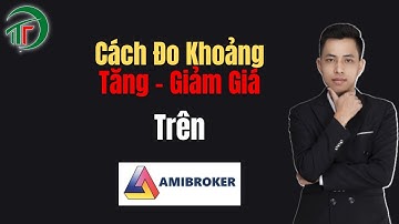 Cách Đo Khoảng Tăng Giảm Giá Trên Amibroker|Hướng Dẫn Sử Dụng Amibroker| Nguyễn Thế Tiến