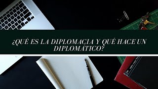 ¿Qué es la diplomacia y qué hace un diplomático?  Capítulo 1