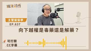 EP637【#管理】向下越權是毒藥還是解藥？ (#cc字幕) | 104職涯診所Podcast