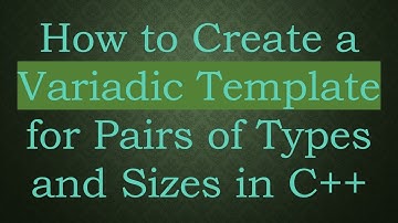 How to Create a Variadic Template for Pairs of Types and Sizes in C+ +