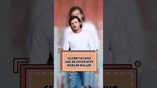 CELEBRITIES WHOHAD AN AFFAIR WITHMORGAN WALLEN.