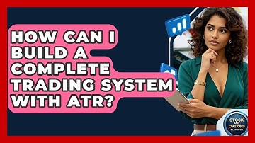 How Can I Build A Complete Trading System With ATR? - Stock and Options Playbook