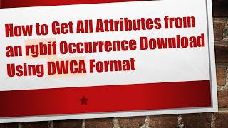 How to Get All Attributes from an rgbif Occurrence Download Using DWCA Format