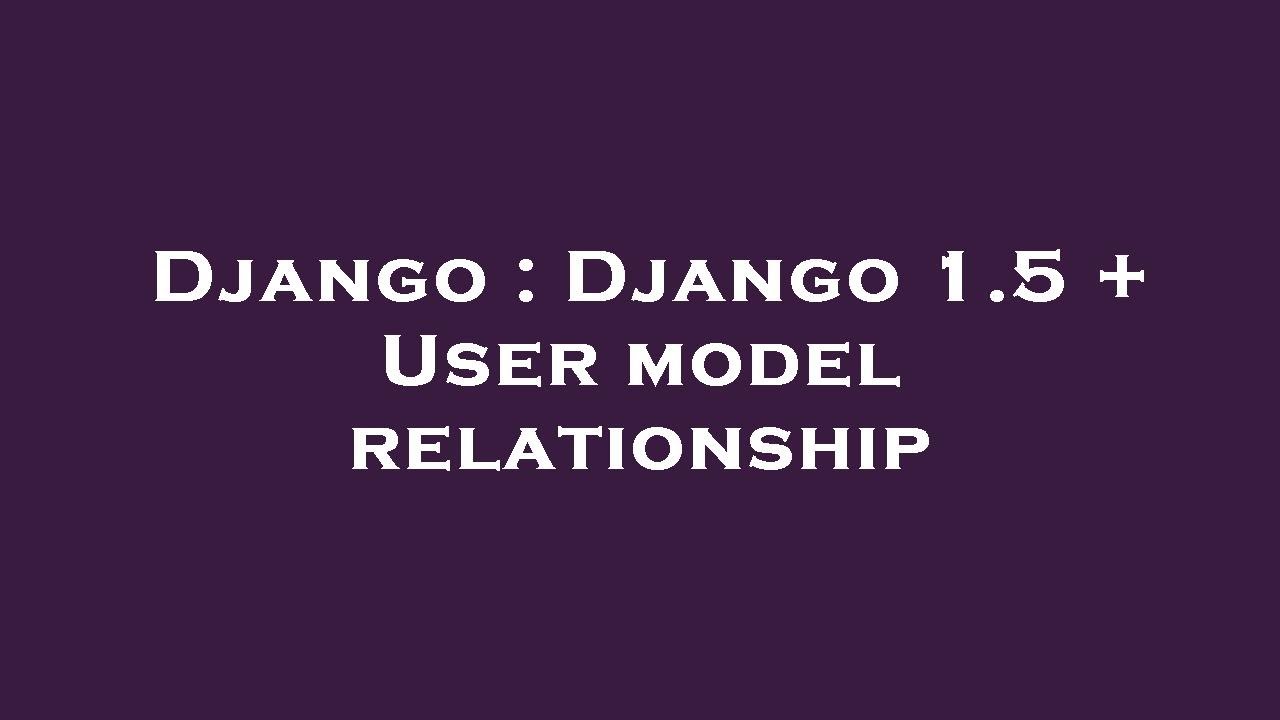 Django : Django 1.5 + User model relationship - YouTube